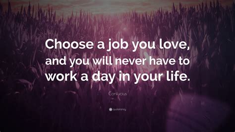 Confucius Quote: “Choose a job you love, and you will never have to ...