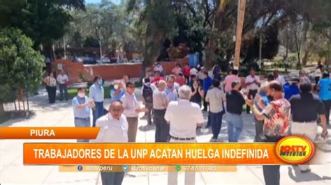 Piura Cerca 500 Trabajadores De La UNP Acatan Huelga Indefinida