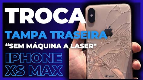 Como Trocar Tampa Traseira IPhone XS Max Método Rápido e Prático