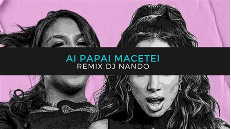 Remix Ai Papai Macetei Remix Mc Danny Feat Anita Youtube