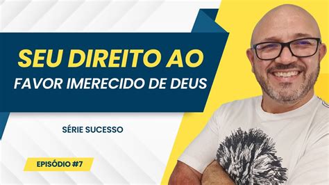 Seu Direito Ao Favor Imerecido De Deus S Rie Sucesso Epis Dio