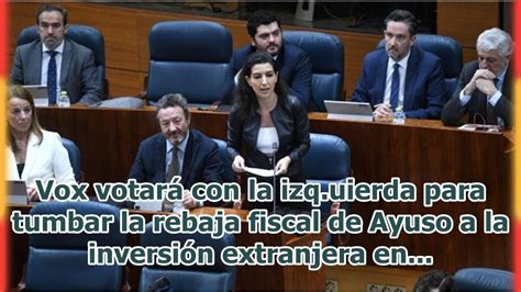 Vox Votar Con La Izq Uierda Para Tumbar La Rebaja Fiscal De Ayuso A La