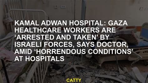 Kamal Adwan Hospital Gaza Health Workers Arrested And Taken By Israeli Forces Says The Doctor