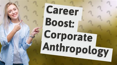 How Can Corporate Anthropology Boost Your Career Insights From An