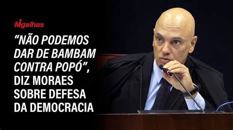 N O Podemos Dar De Bambam Contra Pop Diz Moraes Sobre Defesa Da