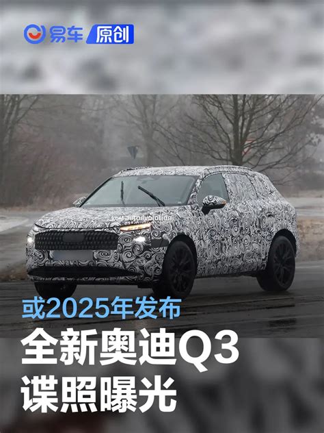 全新一代奥迪q3路试谍照曝光 或将于2025年发布易车