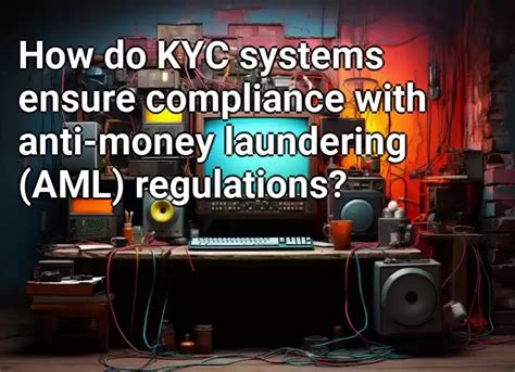 How Do Kyc Systems Ensure Compliance With Anti Money Laundering Aml Regulations Technology