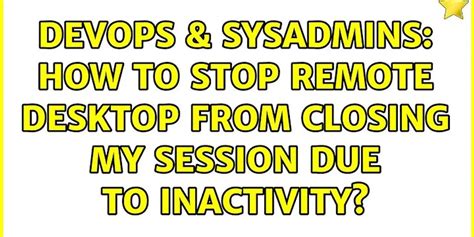 How To Stop Remote Desktop From Closing My Session Due To Inactivity