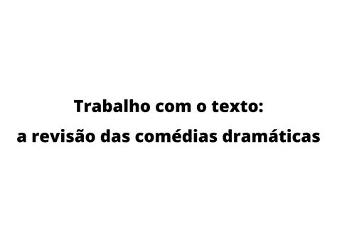 Trabalho Com O Texto A Revisão Das Comédias Dramáticas Planos De