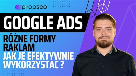 Jak Efektywnie Wykorzysta Reklamy Google Ads Formaty Reklam I Cele