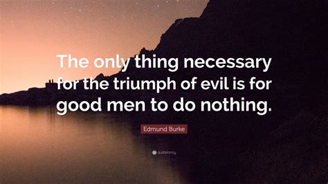 Edmund Burke Quote “the Only Thing Necessary For The Triumph Of Evil