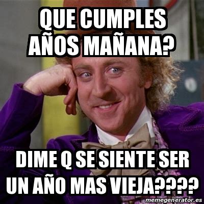 Meme Willy Wonka Que cumples años mañana Dime q se siente ser un año