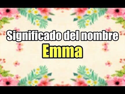 Descubre El Fascinante Significado Del Nombre Emma Y Su Influencia En