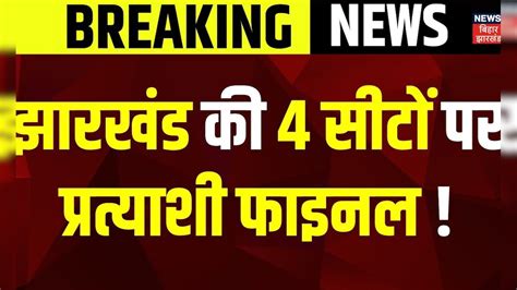 Lok Sabha Election 2024 झारखंड में Congress के 4 Candidates तय