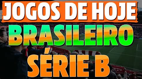 Jogos De Hoje Do Campeonato Brasileiro SÉrie B 2023 Jogos Da Série B