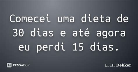 Comecei Uma Dieta De 30 Dias E Até L H Dekker Pensador