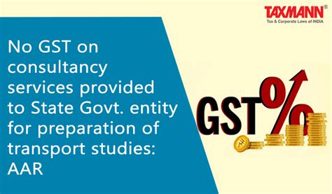 No Gst On Consultancy Services Provided To State Govt Entity For Preparation Of Transport