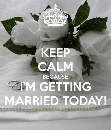 Keep Calm Because Im Getting Married Today Getting Married Married Wedding Time