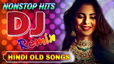 Hindi Dj Song Hits Bollywood Old Dj Remix All Time Hits Dj Remix Dj Song Collection