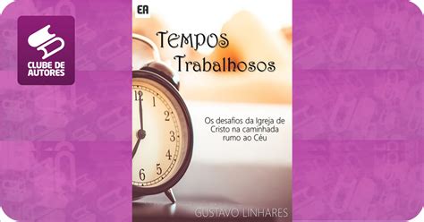 Tempos Trabalhosos Por Gustavo Linhares Clube De Autores