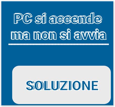 Pc Si Accende Ma Non Si Avvia Come Risolvere Tutto Sul Pc