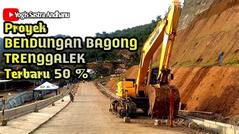 Bendungan Bagong Trenggalek Info Terbaru Suasana Proyek Di Bulan