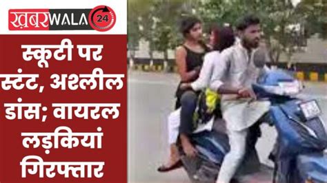 Noida Police Arrested Viral Girls स्कूटी पर स्टंट अश्लील डांस वायरल लड़कियां गिरफ्तार Latest