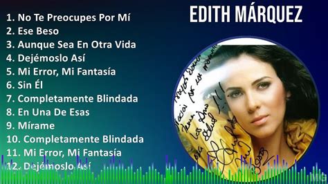 Edith Márquez 2024 MIX Grandes Exitos No Te Preocupes Por Mí Ese