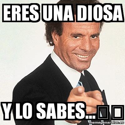 Meme Julio Iglesias Eres Una Diosa Y Lo Sabes