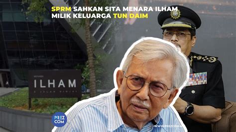 SPRM Sahkan Sita Menara Ilham Milik Keluarga Tun Daim Zainuddin PrezCom