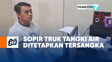 Sopir Truk Tangki Air Ditetapkan Tersangka POJOK PITU JTV YouTube