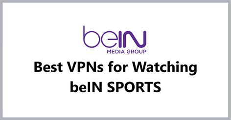 Best VPNs For Watching BeIN SPORTS From Anywhere VPN Life