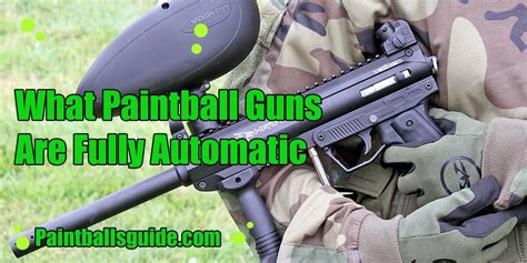 What Paintball Guns Are Fully Automatic Paint Balls Guide