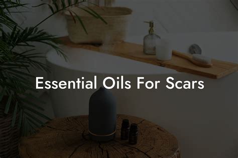 Essential Oils For Scars Oshu Artisan Essential Oils