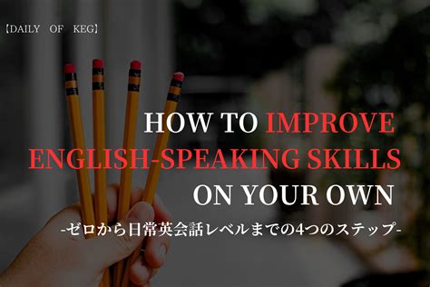 【英語を独学で喋れるようになるにはコレ】本気で目指すゼロから日常英会話レベルの4つのステップ10カ月 Daily Of Keg