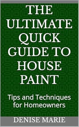 The Ultimate Quick Guide To House Paint Tips And Techniques For