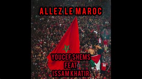 Allez Le Maroc Official Song By Youcef Shems Issam Khatir Can