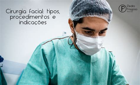 Cirurgia Facial Tipos Procedimentos E Indica Es Dr Pedro Fragoso