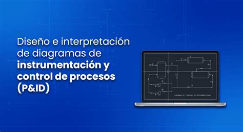 Diseño E Interpretación De Diagramas De Instrumentación Y Control De