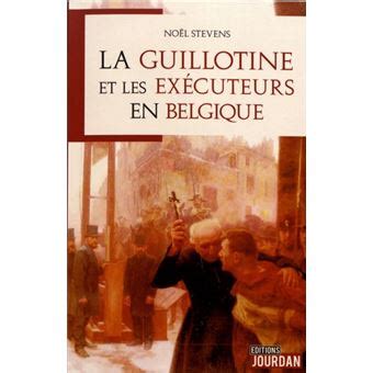 La Guillotine Et Les Ex Cuteurs En Belgique Broch Noel Stevens