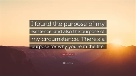 Nick Vujicic Quote I Found The Purpose Of My Existence And Also The