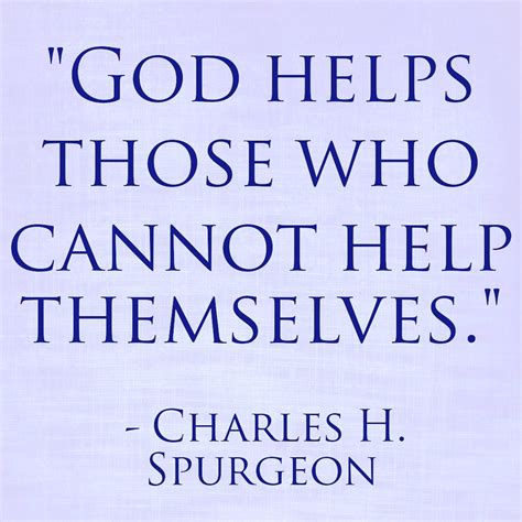 God Helps Those Who Cannot Help Themselves Charles H Spurgeon