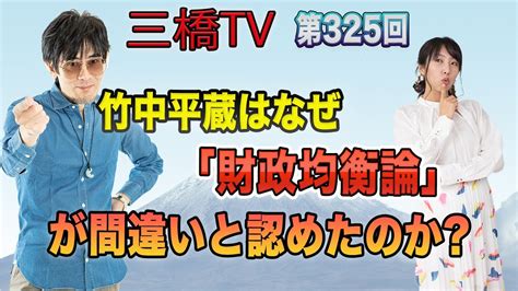 竹中平蔵はなぜ「財政均衡論」が間違いと認めたのか？ [三橋tv第325回] 三橋貴明・高家望愛 Youtube