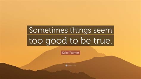 Keke Palmer Quote: “Sometimes things seem too good to be true.”