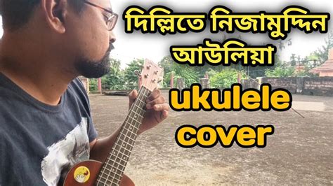 Dilli Te Nizamuddin Auliya Ukulele Cover Guitartechbengali Youtube