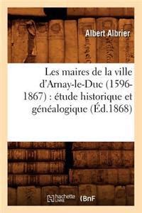 Les Maires De La Ville D Arnay Le Duc 1596 1867 Tude Historique Et