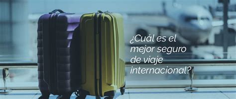 Cuál es el mejor seguro de viaje internacional