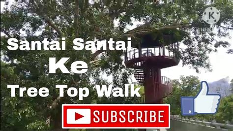 Santai Santai Ke Tree Top Walk Taman Negara SgRelau