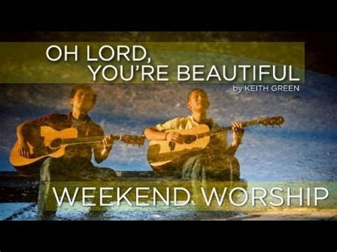 Oh Lord You Re Beautiful Keith Green Weekend Worship YouTube