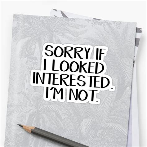 Sorry If I Looked Interested I M Not Sticker By Allthetees Redbubble